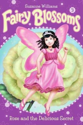Cover of Fairy Blossoms #3: Rose and the Delicious Secret