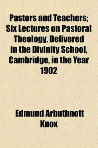 Cover of Pastors and Teachers; Six Lectures on Pastoral Theology, Delivered in the Divinity School, Cambridge, in the Year 1902