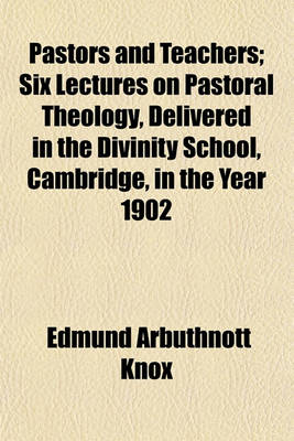 Book cover for Pastors and Teachers; Six Lectures on Pastoral Theology, Delivered in the Divinity School, Cambridge, in the Year 1902