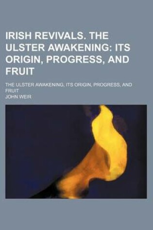 Cover of Irish Revivals. the Ulster Awakening; Its Origin, Progress, and Fruit. the Ulster Awakening, Its Origin, Progress, and Fruit
