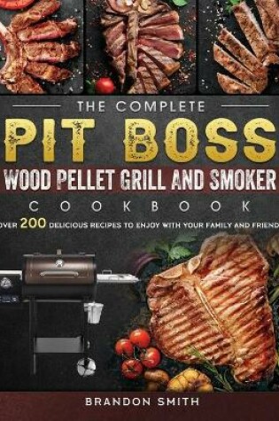 Cover of The Complete Pit Boss Wood Pellet Grill And Smoker Cookbook