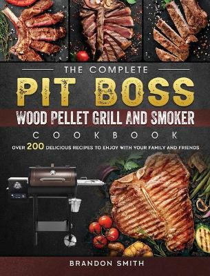 Book cover for The Complete Pit Boss Wood Pellet Grill And Smoker Cookbook