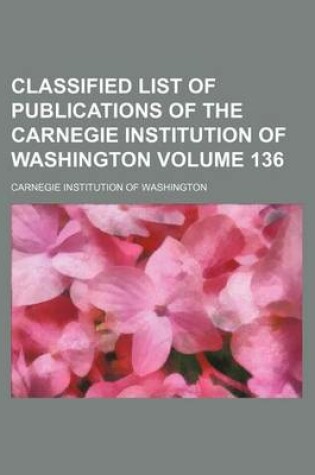 Cover of Classified List of Publications of the Carnegie Institution of Washington Volume 136
