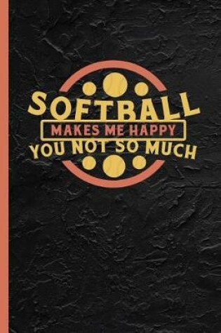 Cover of Softball Makes Me Happy You Not So Much