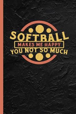 Book cover for Softball Makes Me Happy You Not So Much