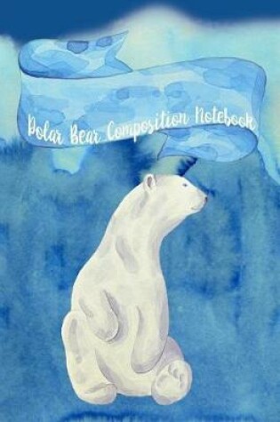 Cover of Polar Bear Composition Notebook