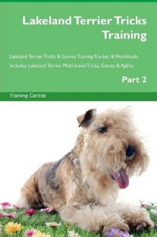 Cover of Lakeland Terrier Tricks Training Lakeland Terrier Tricks & Games Training Tracker & Workbook. Includes