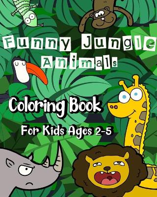 Cover of Funny Jungle Animal Coloring Book for Kids Ages 2 - 5