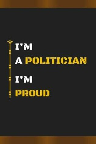 Cover of I'm a Politician I'm Proud