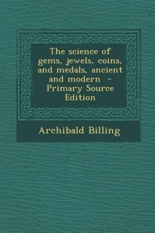 Cover of The Science of Gems, Jewels, Coins, and Medals, Ancient and Modern - Primary Source Edition