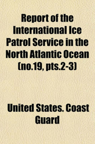 Cover of Report of the International Ice Patrol Service in the North Atlantic Ocean (No.19, Pts.2-3)