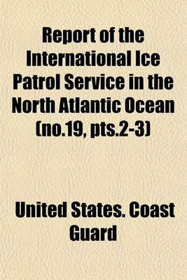 Book cover for Report of the International Ice Patrol Service in the North Atlantic Ocean (No.19, Pts.2-3)