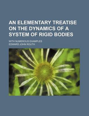 Book cover for An Elementary Treatise on the Dynamics of a System of Rigid Bodies; With Numerous Examples