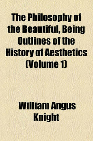 Cover of The Philosophy of the Beautiful, Being Outlines of the History of Aesthetics (Volume 1)