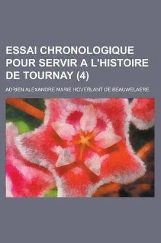 Cover of Essai Chronologique Pour Servir A L'Histoire de Tournay (4 )