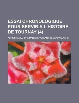 Book cover for Essai Chronologique Pour Servir A L'Histoire de Tournay (4 )