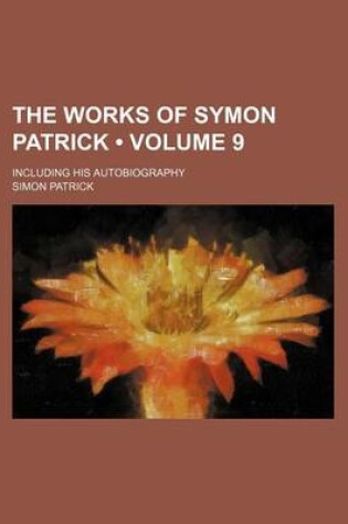 Cover of The Works of Symon Patrick (Volume 9); Including His Autobiography