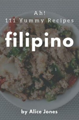 Cover of Ah! 111 Yummy Filipino Recipes