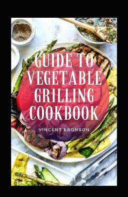 Book cover for Guide to Vegetable Grilling Cookbook