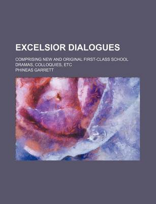 Book cover for Excelsior Dialogues; Comprising New and Original First-Class School Dramas, Colloquies, Etc