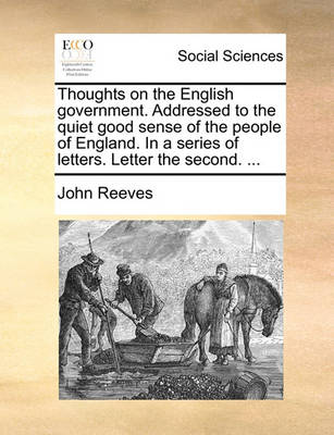 Book cover for Thoughts on the English Government. Addressed to the Quiet Good Sense of the People of England. in a Series of Letters. Letter the Second. ...