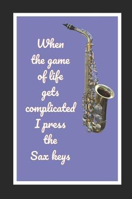 Book cover for When The Game Of Life Gets Complicated I Press The Sax Keys