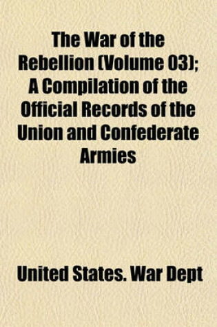 Cover of The War of the Rebellion (Volume 03); A Compilation of the Official Records of the Union and Confederate Armies