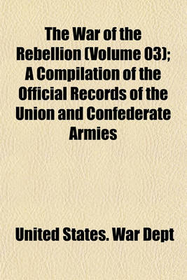 Book cover for The War of the Rebellion (Volume 03); A Compilation of the Official Records of the Union and Confederate Armies