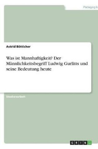 Cover of Was Ist Mannhaftigkeit? Der Mannlichkeitsbegriff Ludwig Gurlitts Und Seine Bedeutung Heute