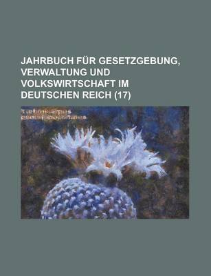 Book cover for Jahrbuch Fur Gesetzgebung, Verwaltung Und Volkswirtschaft Im Deutschen Reich (17)