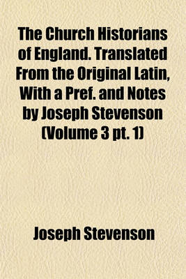 Book cover for The Church Historians of England. Translated from the Original Latin, with a Pref. and Notes by Joseph Stevenson (Volume 3 PT. 1)