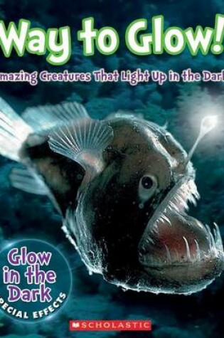 Cover of Way to Glow! Amazing Creatures That Light Up in the Dark