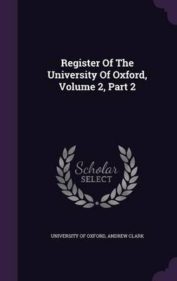 Book cover for Register of the University of Oxford, Volume 2, Part 2