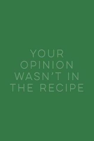 Cover of Your Opinion Wasn't in the Recipe