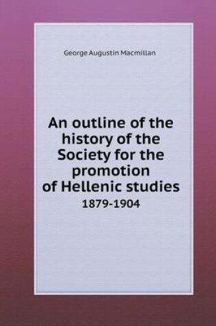 Cover of An outline of the history of the Society for the promotion of Hellenic studies 1879-1904