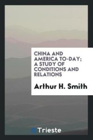 Cover of China and America To-Day; A Study of Conditions and Relations