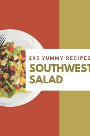 Cover of 295 Yummy Southwest Salad Recipes