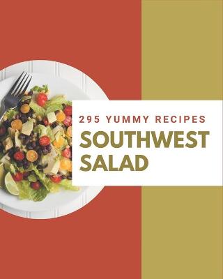 Book cover for 295 Yummy Southwest Salad Recipes