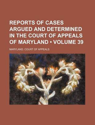 Book cover for Reports of Cases Argued and Determined in the Court of Appeals of Maryland (Volume 39)