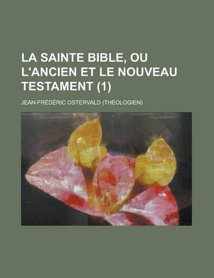 Book cover for La Sainte Bible, Ou L'Ancien Et Le Nouveau Testament (1 )