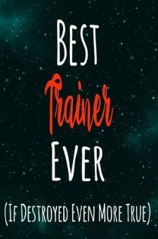 Cover of Best Trainer Ever (If Destroyed Even More True)