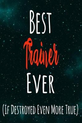 Book cover for Best Trainer Ever (If Destroyed Even More True)