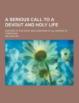 Cover of A Serious Call to a Devout and Holy Life; Adapted to the State and Condition of All Orders of Christians