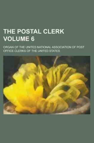 Cover of The Postal Clerk; Organ of the United National Association of Post Office Clerks of the United States Volume 6