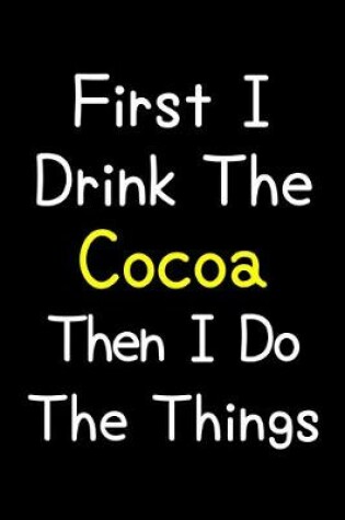 Cover of First I Drink The Cocoa Then I Do The Things