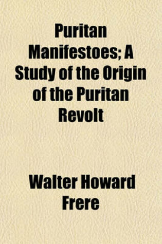 Cover of Puritan Manifestoes; A Study of the Origin of the Puritan Revolt
