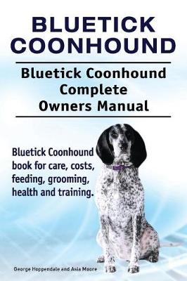 Book cover for Bluetick Coonhound. Bluetick Coonhound Complete Owners Manual. Bluetick Coonhound book for care, costs, feeding, grooming, health and training.