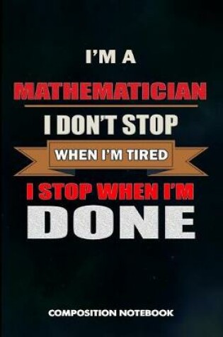 Cover of I Am a Mathematician I Don't Stop When I Am Tired I Stop When I Am Done