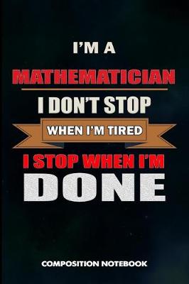 Book cover for I Am a Mathematician I Don't Stop When I Am Tired I Stop When I Am Done