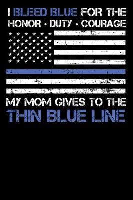 Book cover for I Bleed Blue for the honor, duty, courage my Mom gives to the Thin Blue Line